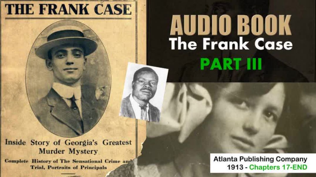 The Leo Frank Case - 1913 Part 3 Chapters 17 Till The End Of The Book