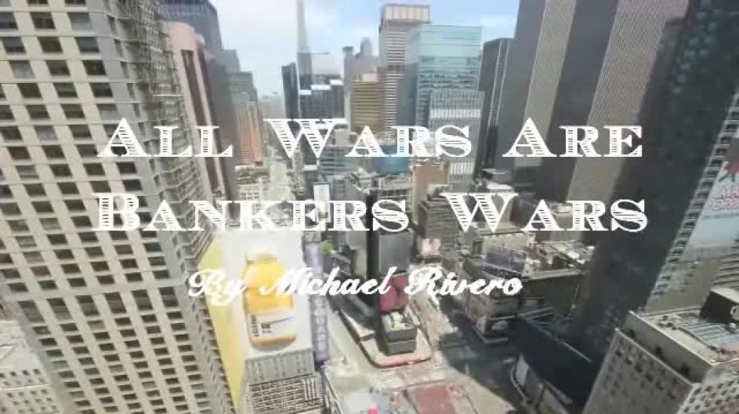 Bankers Wars the Cause of all Wars. A Must Watch Video