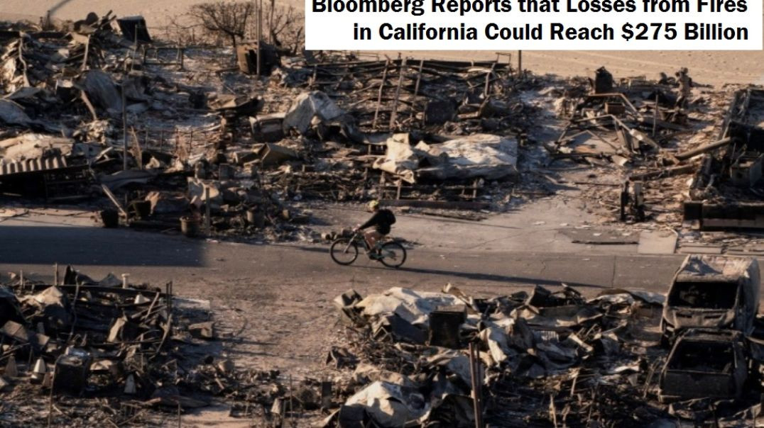 ⁣Bloomberg Reports that Losses from Fires in California Could Reach $275 Billion