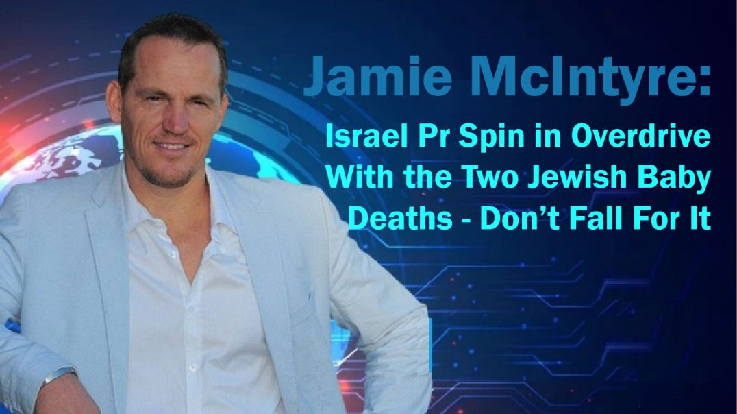 Israel Pr Spin in Overdrive With the Two Jewish Baby Deaths - Don’t Fall For It